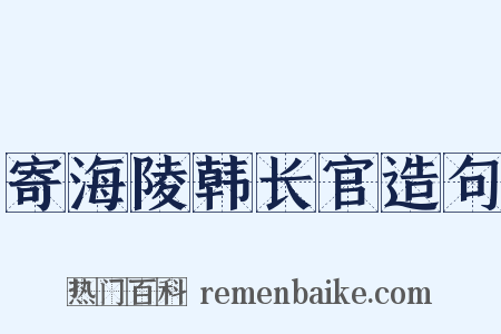 寄海陵韩长官造句是什么意思的图片